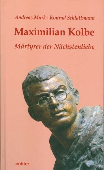 Maximilian Kolbe: Märtyrer der Nächstenliebe