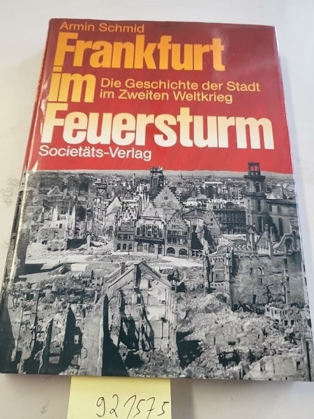 Frankfurt im Feuersturm: Die Geschichte der Stadt im Zweiten Weltkrieg
