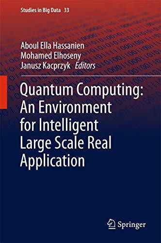 Quantum Computing:An Environment for Intelligent Large Scale Real Application (Studies in Big Data, 33, Band 33)