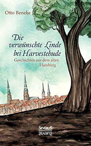 Die verwünschte Linde bei Harvestehude: Geschichten aus dem alten Hamburg