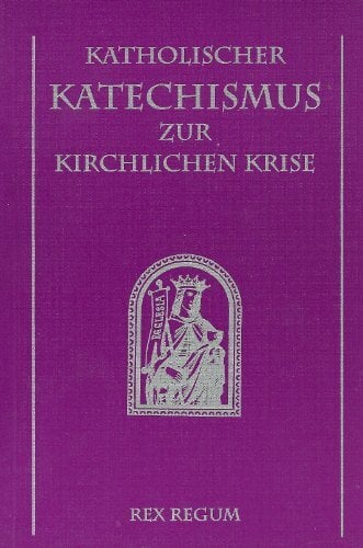 Katholischer Katechismus zur kirchlichen Krise Katholischer Katechismus zur kirchlichen Krise