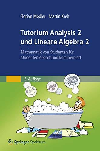 Tutorium Analysis 2 und Lineare Algebra 2: Mathematik von Studenten für Studenten Erklärt und Kommentiert (German Edition)