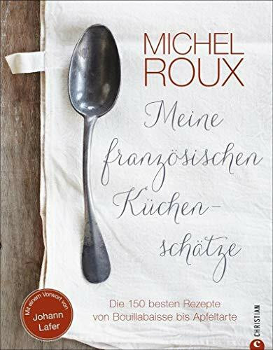 Französisch kochen: Die 150 besten Rezepte von Bouillabaisse bis Apfeltarte. Sternekoch Michel Roux bringt französische Küchenschätze auf den Tisch. Eine Hommage an die französisch-mediterrane Küche