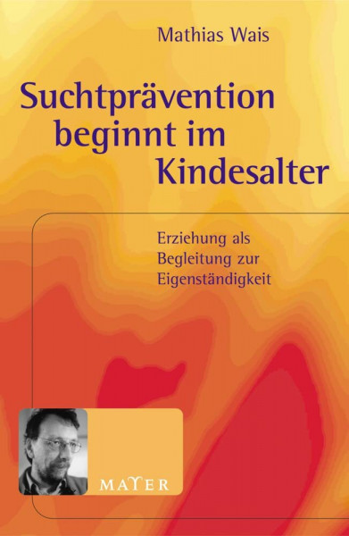 Suchtprävention beginnt im Kindesalter: Erziehung als Begleitung zur Eigenständigkeit