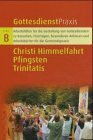 Christi Himmelfahrt - Pfingsten - Trinitatis (Gottesdienstpraxis Serie B / Arbeitshilfen für die Gestaltung von Gottesdiensten zu Kasualien, ... und Arbeitsbücher für die Gemeindepraxis)