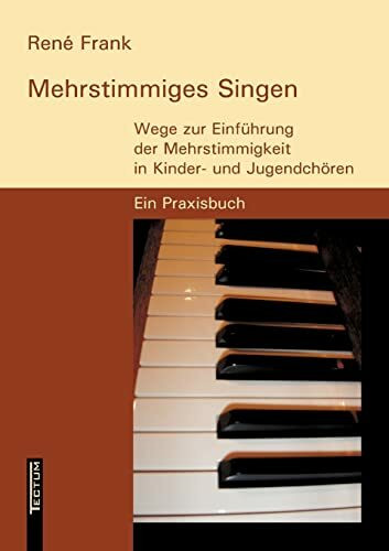 Mehrstimmiges Singen. Wege zur Einführung der Mehrstimmigkeit in Kinder- und Jugendchören. Ein Praxisbuch