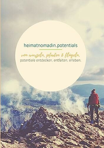 heimatnomadin.potentials - von wurzeln, pfaden & flügeln.: potentiale entdecken, entfalten, erleben.