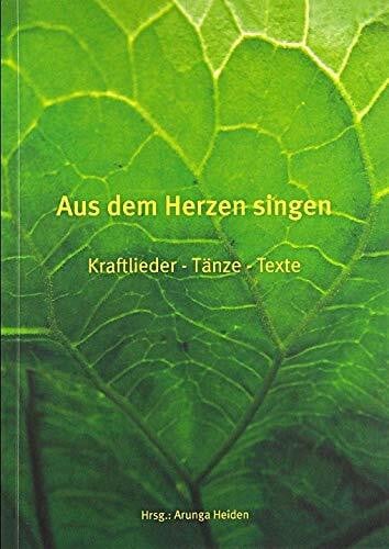 Aus dem Herzen singen: Kraftlieder - Tänze - Texte