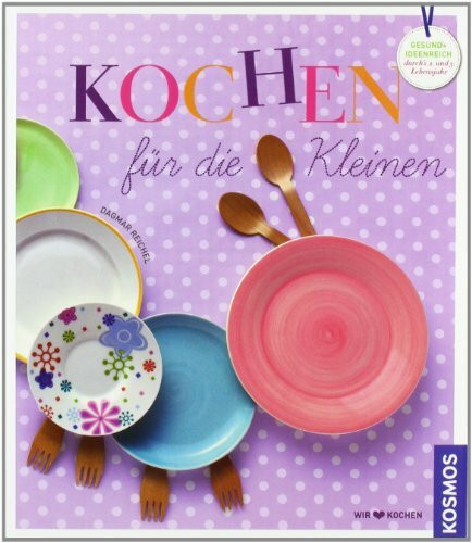 Kochen für die Kleinen: gesund und ideenreich durch´s zweite und dritte Lebensjahr