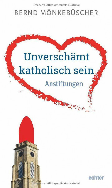 Unverschämt katholisch sein. Anstiftungen