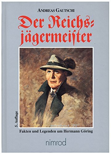 Der Reichsjägermeister: Fakten und Legenden um Hermann Göring