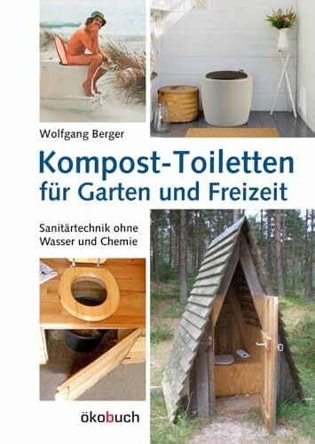 Kompost-Toiletten für Garten und Freizeit: Sanitärtechnik ohne Wasser und Chemie Kompost-Toiletten für Garten und Freizeit: Sanitärtechnik ohne Wasser und Chemie