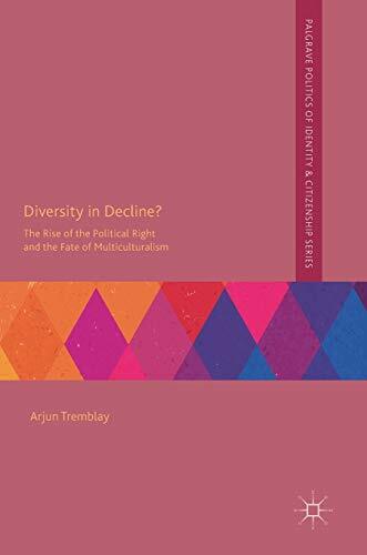 Diversity in Decline?: The Rise of the Political Right and the Fate of Multiculturalism (Palgrave Politics of Identity and Citizenship Series) Diversity in Decline?: The Rise of the Political Right and the Fate of Multiculturalism (Palgrave Politics of Identity and Citizenship Series)