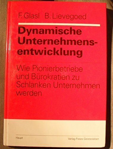 Dynamische Unternehmensentwicklung. Wie Pionierbetriebe und Bürokratien zu schlanken Unternehmen werden