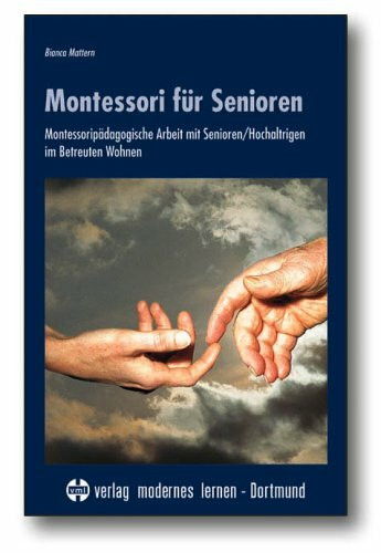 Montessori für Senioren: Montessoripädagogische Arbeit mit Senioren /Hochaltrigen im Betreuten Wohnen