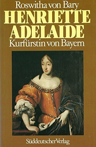 Henriette Adelaide von Savoyen, Kurfürstin von Bayern. Biographie