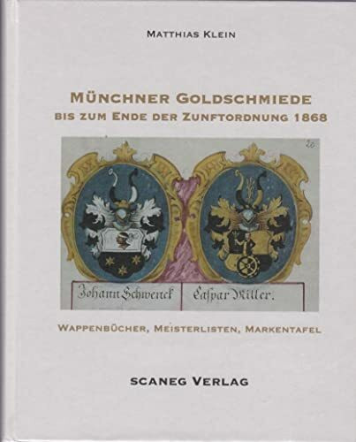 Münchner Goldschmiede bis zum Ende der Zunftordnung 1868: Wappenbücher, Meisterlisten, Markentafel (Concetto - Lesarten der Künste)