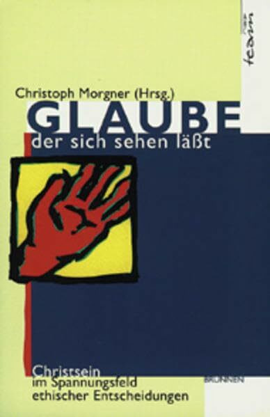 Glaube, der sich sehen lässt: Christsein im Spannungsfeld ethischer Entscheidungen (ABCteam-Paperback - Brunnen)
