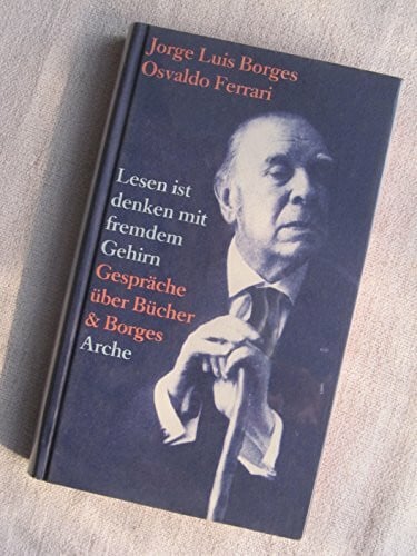 Lesen ist denken mit fremdem Gehirn: Gespräche über Bücher & Borges