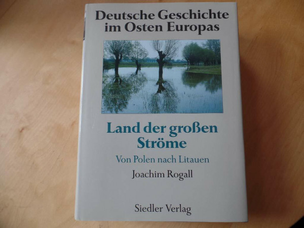 Deutsche Geschichte im Osten Europas: Land der großen Ströme. Von Polen nach Litauen