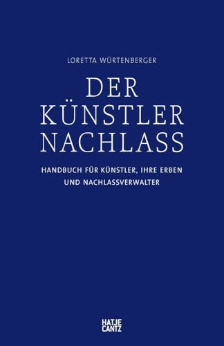 Der Künstlernachlass: Ein Handbuch für Künstler, Testamentsvollstrecker und Erben. Künstlerisches Erbe, Nachlassmanagement Kunst, Kunstmarkt : ... und Nachlassverwalter (Zeitgenössische Kunst)