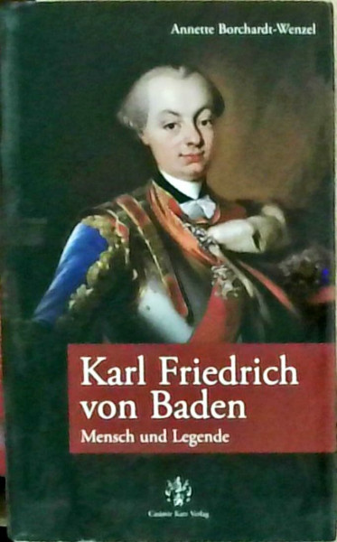 Karl Friedrich von Baden. Mensch und Legende