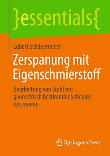 Zerspanung mit Eigenschmierstoff: Bearbeitung von Stahl mit geometrisch bestimmter Schneide optimieren (essentials)