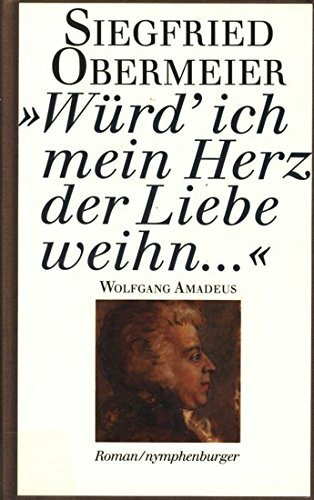 Würd' ich mein Herz der Liebe weihn...: Wolfgang Amadeus Roman