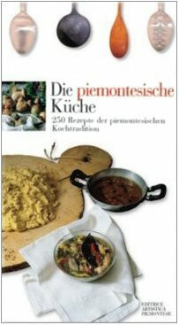 Die piemontesische Küche. 250 Rezepte der piemontesichen Kochtradition (Sensus. Enologia e cultura culinaria)