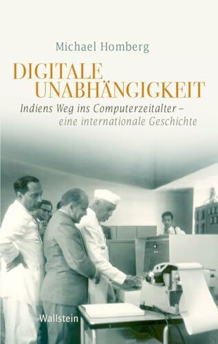 Digitale Unabhängigkeit: Indiens Weg ins Computerzeitalter – Eine internationale Geschichte (Geschichte der Gegenwart)