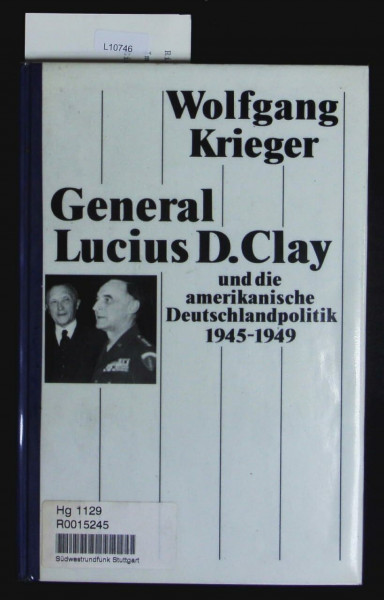 General Lucius D. Clay und die amerikanische Deutschlandpolitik 1945-1949