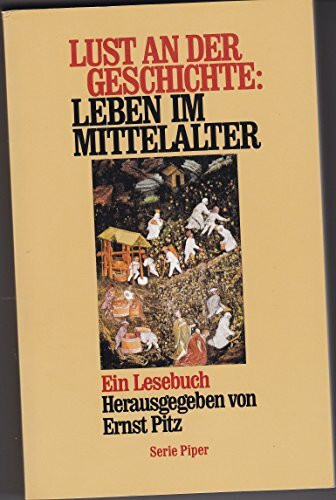 Lust an der Geschichte: Leben im Mittelalter: Ein Lesebuch (Piper Taschenbuch)
