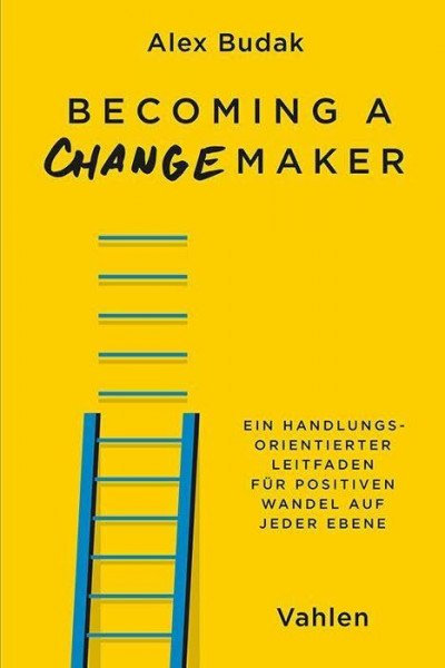 Becoming a Changemaker: Ein handlungsorientierter Leitfaden für positiven Wandel auf jeder Ebene