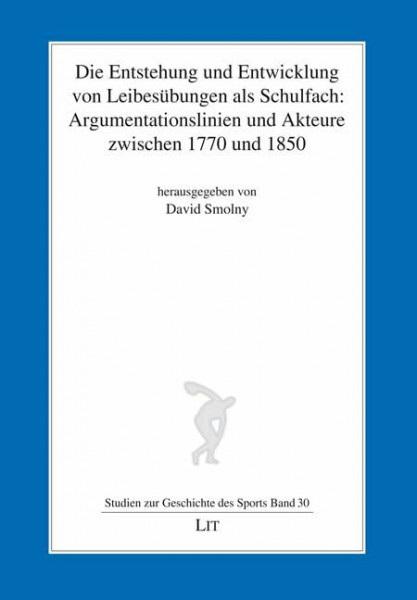 Die Entstehung und Entwicklung von Leibesübungen als Schulfach: Argumentationslinien und Akteure zwischen 1770 und 1850