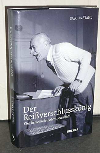 Der Reißverschlusskönig. Eine helvetische Lebensgeschichte