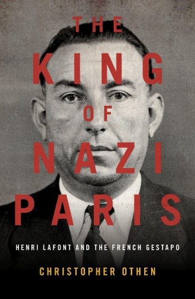 The King of Nazi Paris: Henri LaFont and the French Gestapo