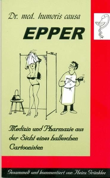 Dr. med. humoris causa Epper: Medizin und Pharmazie aus der Sicht eines halleschen Cartoonisten