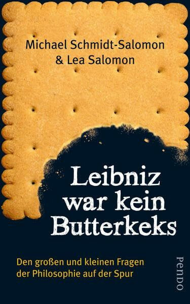 Leibniz war kein Butterkeks: Den großen und kleinen Fragen der Philosophie auf der Spur