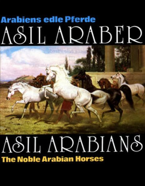 Asil Araber /Asil Arabians III: Arabiens edle Pferde /The Noble Arabian Horses. Eine Dokumentation. Text Dt. Engl. u. Arab (Olms Presse)