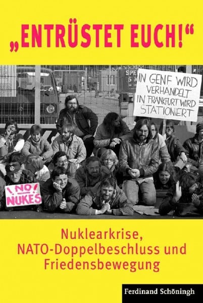 "Entrüstet Euch!": Nuklearkrise, NATO-Doppelbeschluss und Friedensbewegung