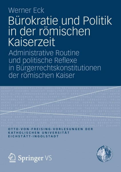 Bürokratie und Politik in der römischen Kaiserzeit: Administrative Routine und politische Reflexe in Bürgerrechtskonstitutionen der römischen Kaiser ... Universität Eichstätt-Ingolstadt)