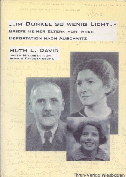 "... im Dunkel so wenig Licht...": Briefe meiner Eltern vor ihrer Deportation nach Auschwitz