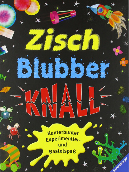 Zisch, Blubber, Knall: Kunterbunter Experimentier- und Bastelspaß