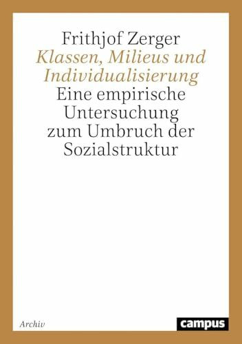 Klassen, Milieus und Individualisierung: Eine empirische Untersuchung zum Umbruch der Sozialstruktur (Campus Forschung)