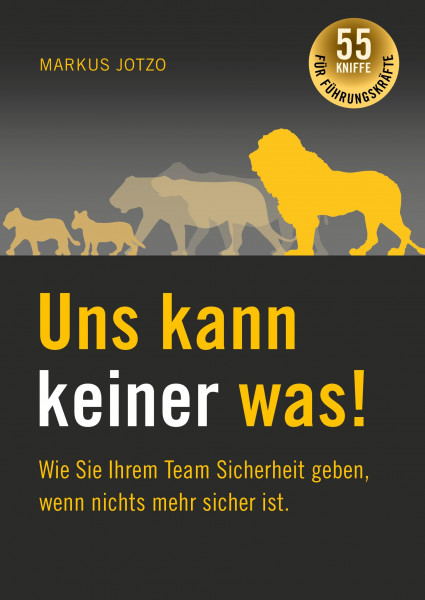 Uns kann keiner was! Wie Sie Ihrem Team Sicherheit geben, wenn nichts mehr sicher ist.