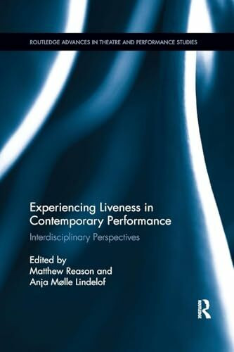 Experiencing Liveness in Contemporary Performance: Interdisciplinary Perspectives (Routledge Advances in Theatre & Performance Studies)