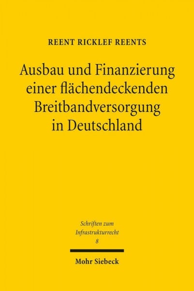 Ausbau und Finanzierung einer flächendeckenden Breitbandversorgung in Deutschland (Schriften zum Infrastrukturrecht, Band 8)