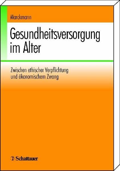 Gesundheitsversorgung im Alter: Zwischen ethischer Verpflichtung und ökonomischem Zwang: Zwischen ethischer Verpflichtung und ökonischer Zwang Gesundheitsversorgung im Alter: Zwischen ethischer Verpflichtung und ökonomischem Zwang: Zwischen ethischer Verpflichtung und ökonischer Zwang
