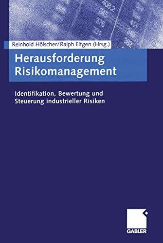 Herausforderung Risikomanagement. Identifikation, Bewertung und Steuerung industrieller Risiken