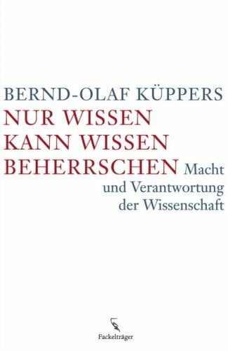 Nur Wissen kann Wissen beherrschen: Macht und Verantwortung der Wissenschaft